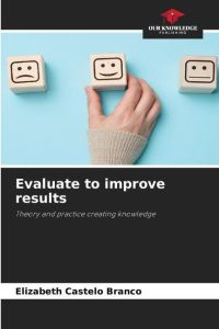 Evaluate to improve results  - Theory and practice creating knowledge