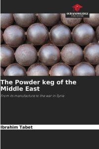 The Powder keg of the Middle East  - From its manufacture to the war in Syria