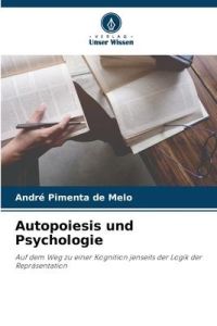 Autopoiesis und Psychologie  - Auf dem Weg zu einer Kognition jenseits der Logik der Repräsentation