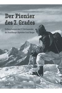 Der Pionier des 7. Grades  - Erstbegehungen und 91 Viertausender des Vorarlberger Alpinisten Ernst Burger