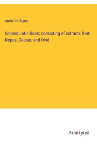 Second Latin Book: consisting of extracts from Nepos, Caesar, and Ovid