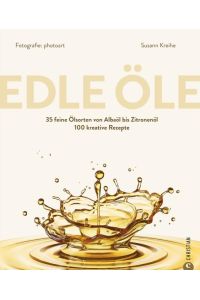 Edle Öle  - 35 feine Ölsorten von Alba- bis Zitronenöl. 100 kreative Rezepte
