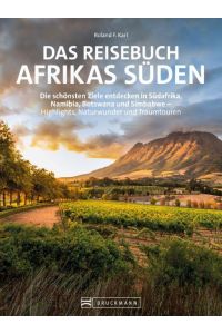 Das Reisebuch Afrikas Süden  - Die schönsten Ziele entdecken in Südafrika, Namibia, Botswana und Simbabwe - Highlights, Naturwunder und Traumtouren