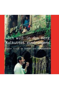 Ich will in das Herz Kalkuttas eindringen  - Günter Grass in Indien und Bangladesch