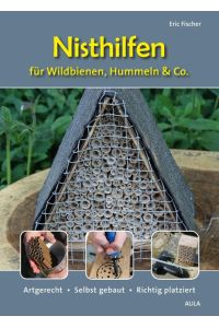 Nisthilfen für Wildbienen, Hummeln & Co.   - Artgerecht - Selbst gebaut - Richtig platziert