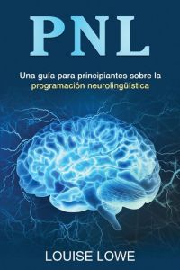 PNL  - Una guía para principiantes sobre la programación neurolingüística
