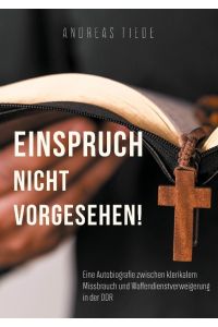 Einspruch nicht vorgesehen!  - Eine Autobiografie zwischen klerikalem Missbrauchund   Waffendienstverweigerung   in der DDR