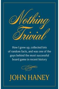 Nothing Trivial  - How I Grew Up, Collected Many Random Facts, and Was One of the Guys Behind the Most Successful Board Game in Recent History