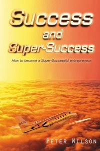 Success and Super Success  - How to Become a Super-Successful Entrepreneur