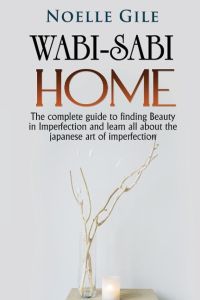 WABI-SABI HOME  - The complete guide to finding Beauty in Imperfection and learn all about the Japanese art of imperfection