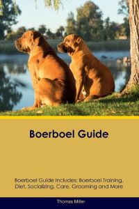 Boerboel Guide Boerboel Guide Includes  - Boerboel Training, Diet, Socializing,  Care, Grooming, and More