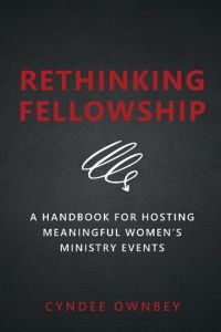 Rethinking Fellowship  - A Handbook for Hosting Meaningful Women's Ministry Events