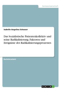Das Sozialistische Patientenkollektiv und seine Radikalisierung. Faktoren und Ereignisse des Radikalisierungsprozesses