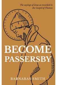 Become Passersby  - The Sayings of Jesus as Recorded in the Gospel of Thomas