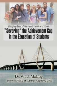 Severing the Achievement Gap in the Education of Students  - Bridging Gaps of the Heart, Head, and Hand