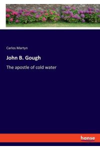 John B. Gough  - The apostle of cold water