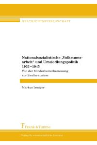 Nationalsozialistische Volkstumsarbeit und Umsiedlungspolitik 1933¿1945  - Von der Minderheitenbetreuung zur Siedlerauslese