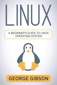 Linux  - A Beginner's Guide to Linux Operating System