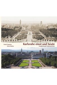 Karlsruhe einst und heute  - Vergleichende Stadtansichten
