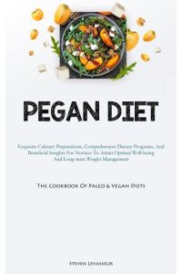 Pegan Diet  - Exquisite Culinary Preparations, Comprehensive Dietary Programs, And Beneficial Insights For Novices To   Attain Optimal Well-being And Long-term Weight Management (The Cookbook Of Paleo & Vegan Diets)