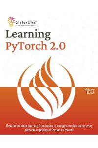 Learning PyTorch 2. 0 - Experiment deep learning from basics to complex models using every potential capability of Pythonic PyTorch