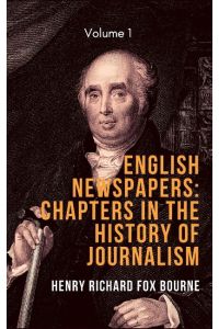 English Newspapers  - Chapters      in the History of     Journalism (Vol 1)