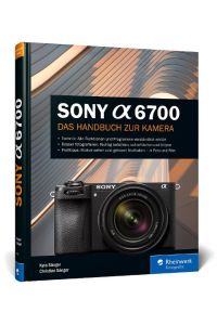 Sony Alpha 6700  - Das Handbuch zur Kamera: verständlich und praxisnah. Mit vielen Beispielen und Profitipps