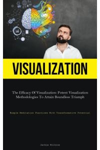 Visualization  - The Efficacy Of Visualization: Potent Visualization Methodologies To Attain Boundless Triumph (Simple  Meditation Practices With Transformative Potential)