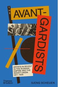 The Avant-Gardists  - Artists in Revolt in the Russian Empire and the Soviet Union 1917-1935