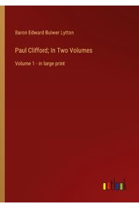 Paul Clifford; In Two Volumes  - Volume 1 - in large print