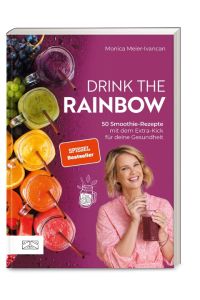Drink the Rainbow  - 50 Smoothie-Rezepte mit dem Extra-Kick für deine Gesundheit