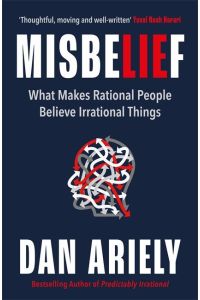 Misbelief  - What Makes Rational People Believe Irrational Things