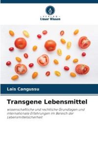 Transgene Lebensmittel  - wissenschaftliche und rechtliche Grundlagen und internationale Erfahrungen im Bereich der Lebensmittelsicherheit