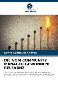 DIE VOM COMMUNITY MANAGER GEWONNENE RELEVANZ  - Ziel ist es, die Notwendigkeit und Bedeutung eines professionellen Gemeinschaftsmanagers aufzuzeigen.