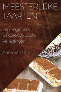 Meesterlijke Taarten  - Een Beginner's Bakboek vol Zoete Verleidingen