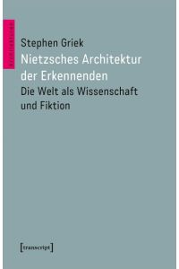 Nietzsches Architektur der Erkennenden  - Die Welt als Wissenschaft und Fiktion