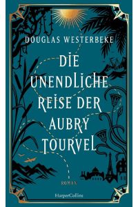 Die unendliche Reise der Aubry Tourvel  - Roman | Magischer Realismus trifft  Abenteuerlust | für Fans von Die Unbändigen | Die versteckte Apotheke