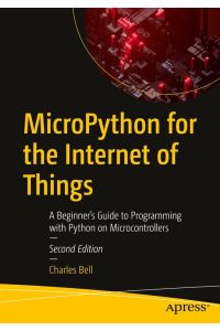 MicroPython for the Internet of Things  - A Beginner's Guide to Programming with Python on Microcontrollers