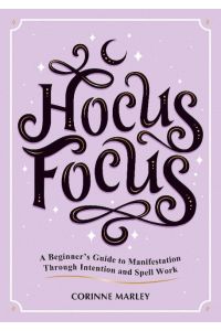 Hocus Focus  - A Beginner's Guide to Manifestation Through Intention and Spell Work