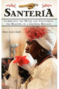 Santeria  - Correcting the Myths and Uncovering the Realities of a Growing Religion