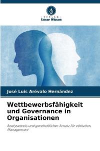 Wettbewerbsfähigkeit und Governance in Organisationen  - Analysetools und ganzheitlicher Ansatz für ethisches Management