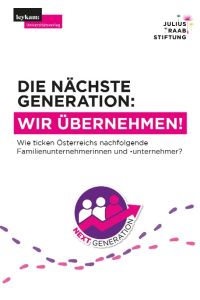 Die nächste Generation: Wir übernehmen!  - Wie ticken Österreichs nachfolgende Familienunternehmerinnen und -unternehmer?