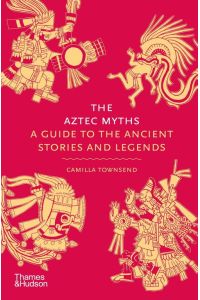 The Aztec Myths - A Guide to the Ancient Stories and Legends