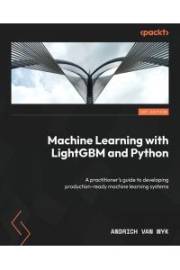 Machine Learning with LightGBM and Python - A practitioner's guide to developing production-ready machine learning systems