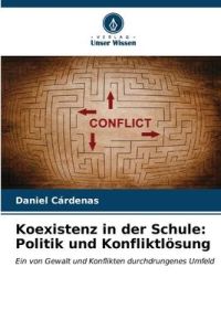 Koexistenz in der Schule: Politik und Konfliktlösung  - Ein von Gewalt und Konflikten durchdrungenes Umfeld