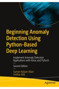 Beginning Anomaly Detection Using Python-Based Deep Learning  - Implement Anomaly Detection Applications with Keras and PyTorch