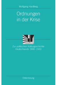 Ordnungen in der Krise  - Zur politischen Kulturgeschichte Deutschlands 1900-1933