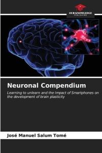 Neuronal Compendium  - Learning to unlearn and the Impact of Smartphones on the development of brain plasticity