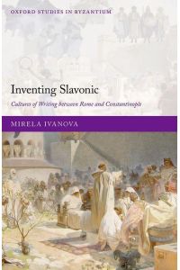 Inventing Slavonic  - Cultures of Writing Between Rome and Constantinople