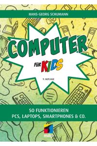 Computer für Kids  - So funktionieren PCs, Laptops, Smartphones & Co.
